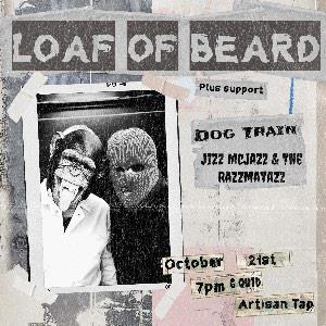 Loaf Of Beard + Dog Train + Jizz McJazz