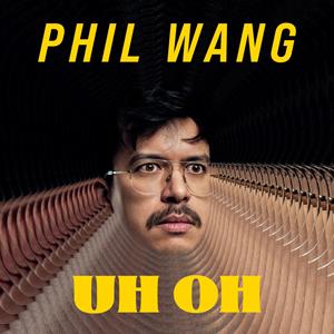 Phil Wang: Uh Oh