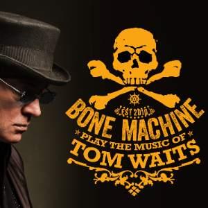 Bone Machine - The Music of Tom Waits