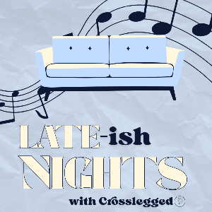 Late-ish Nights with Crosslegged Late-ish Nights with Crosslegged