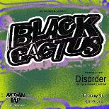 Black Cactus + Disorder
