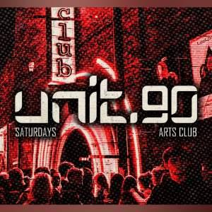 UNIT.90 SATURDAY @ ARTS CLUB - EVERY SATURDAY