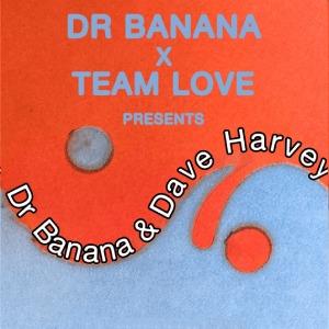 Dr BananaXTeam Love Pres: Dr Banana & Dave Harvey