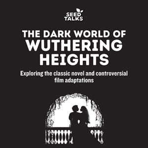 Seed Talks: The Dark World Of Wuthering Heights
