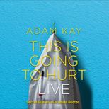 Adam Kay: This Is Going To Hurt Adam Kay: This Is Going To Hurt
