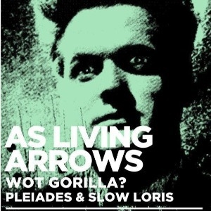 As Living Arrows / Wot Gorilla / Pleiades & more