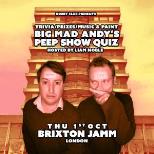 BIG MAD ANDY'S PEEP SHOW QUIZ - BRIXTON JAMM