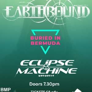 EARTHBOUND, BURIED IN BERMUDA AND ECLIPSE MACHINE