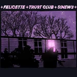 Felicette, Trust Club & Sinews