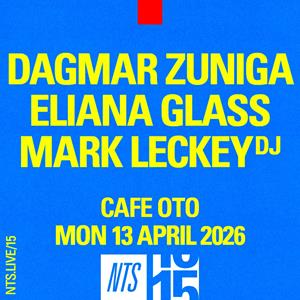 Dagmar Zuniga, Eliana Glass, Mark Leckey (NTS 15)