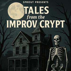 Sprout Presents: "Tales from the Improv Crypt" Sprout Presents: "Tales from the Improv Crypt"