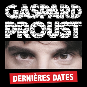 GASPARD PROUST - Dernières dates GASPARD PROUST - Dernières dates