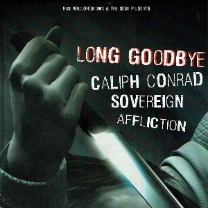 Long Goodbye, Caliph Conrad, Sovereign, Affliction