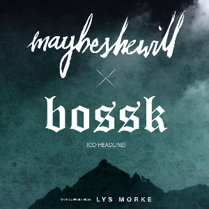 BOSSK + MAYBESHEWILL