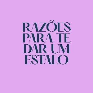 RAZÕES PARA TE DAR UM ESTALO