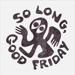 So Long, Good Friday