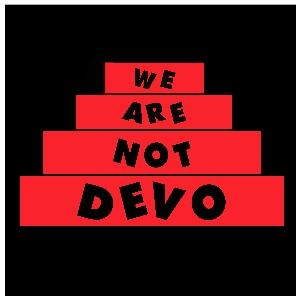 We Are Not Devo We Are Not Devo
