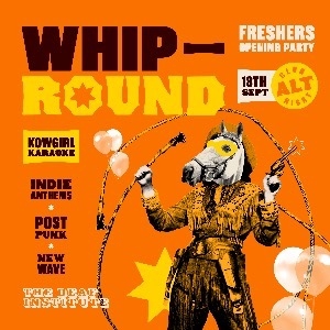 Whip Round | FRESHERS OPENING PARTY Whip Round | FRESHERS OPENING PARTY