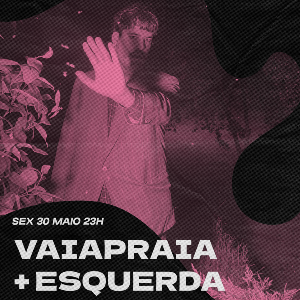 VAIAPRAIA + ESQUERDA