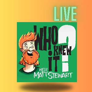 Who Knew It with Matt Stewart LIVE